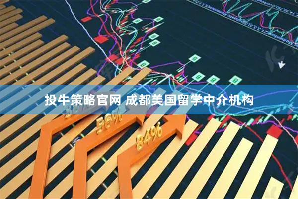 投牛策略官网 成都美国留学中介机构