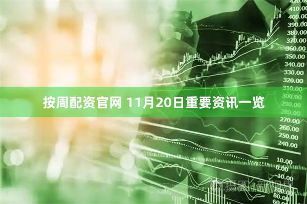 按周配资官网 11月20日重要资讯一览